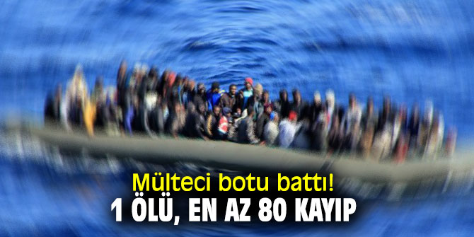 Mülteci botu battı: 1 ölü, en az 80 kayıp