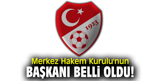 Merkez Hakem Kurulu'nun başkanı belli oldu!
