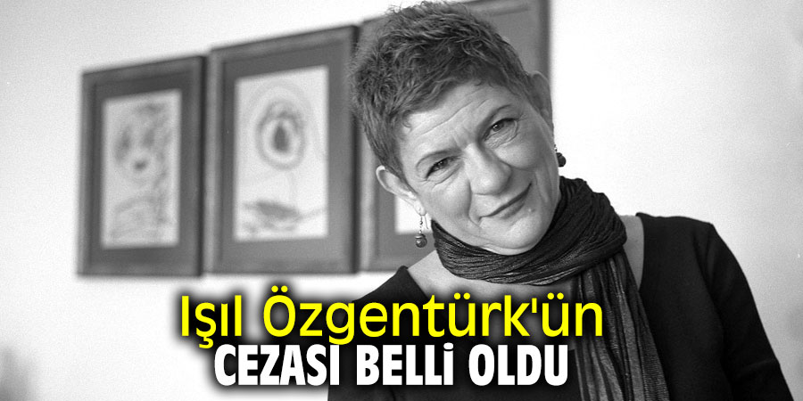 Işıl Özgentürk'ün cezası belli oldu