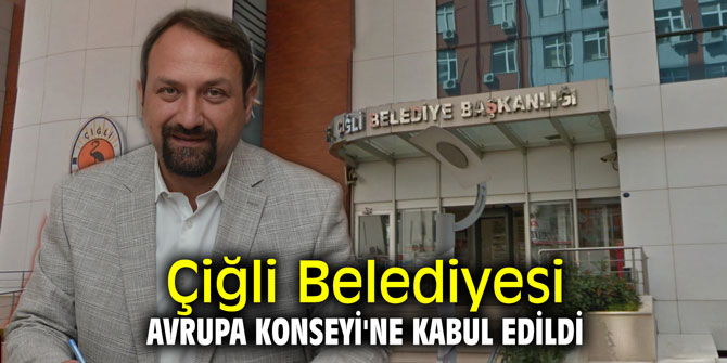 Çiğli Belediyesi, Avrupa Konseyi'ne kabul edildi