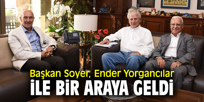 Başkan Soyer, Ender Yorgancılar ile bir araya geldi