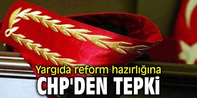 Yargıda reform hazırlığına CHP'den tepki