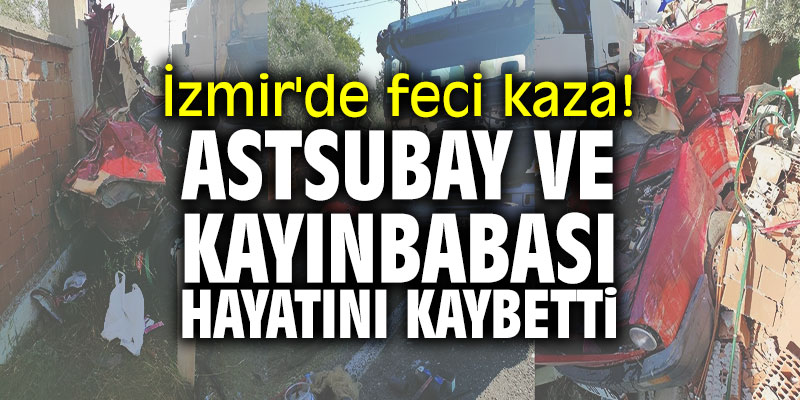 İzmir'de feci kaza! Astsubay ve kayınbabası hayatını kaybetti