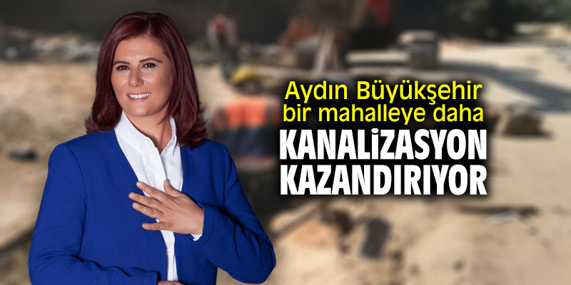 Aydın Büyükşehir bir mahalleye daha kanalizasyon kazandırıyor