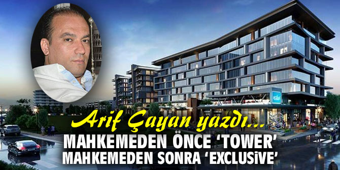 Mahkemeden önce ‘Tower’, Mahkemeden sonra ‘Exclusive’