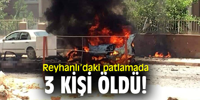 Reyhanlı’daki patlamada 3 kişi öldü!