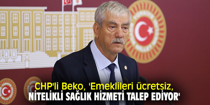 CHP'li Beko Emeklilerin sorunlarına dair açıklama yaptı!