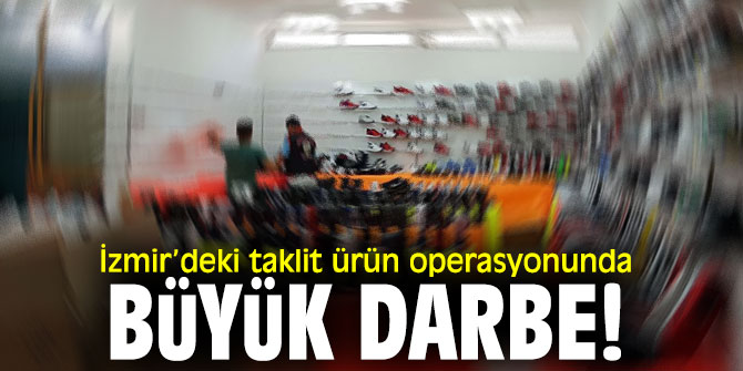 İzmir’de taklit ürün operasyonu!