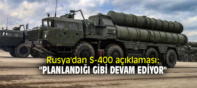 Rusya'dan S-400 açıklaması: "Planlandığı gibi devam ediyor"