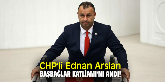 CHP'li Ednan Arslan Başbağlar Katliamı'nı andı!