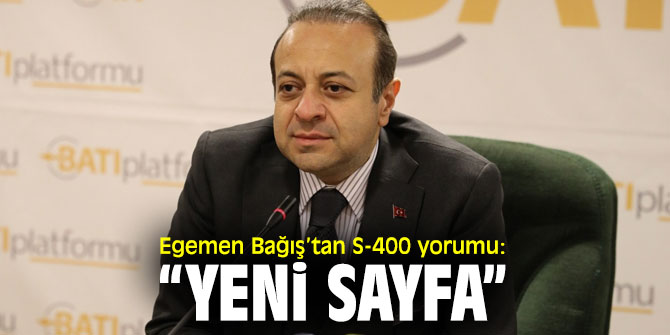 Egemen Bağış’tan S-400 yorumu: “Yeni sayfa”