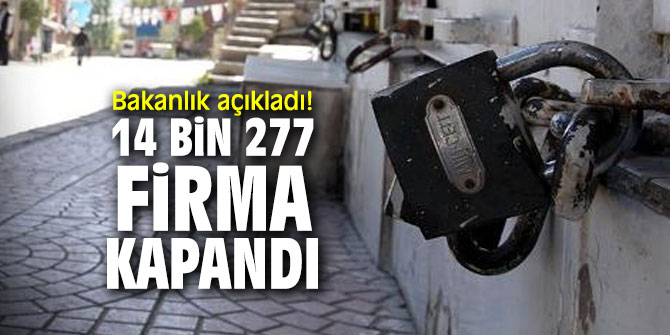 Bakanlık açıkladı! 14 bin 277 firma kapandı