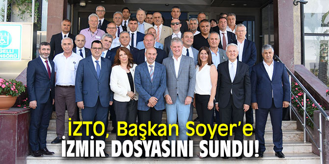 İZTO, Başkan Soyer’e İzmir Dosyasını sundu!