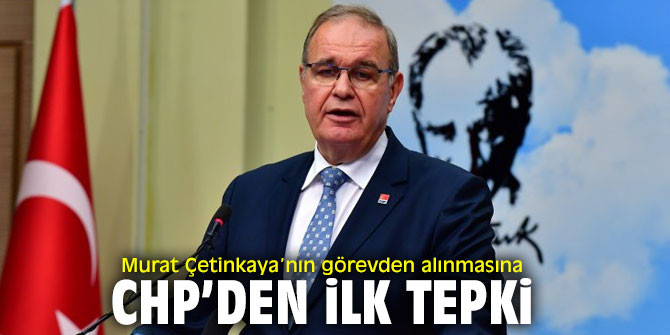 Murat Çetinkaya’nın görevden alınmasına CHP’den yorum!
