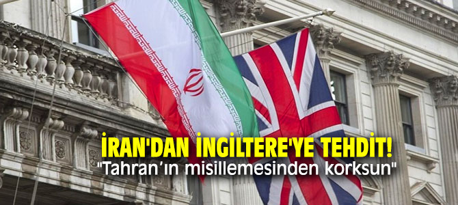 İran'dan İngiltere'ye tehdit! "Tahran’ın misillemesinden korksun"