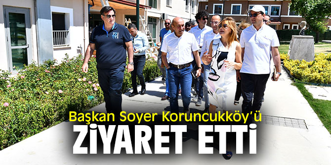  Başkan Soyer Koruncukköy’ü ziyaret etti