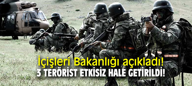 İçişleri Bakanlığı açıkladı: 3 terörist etkisiz hale getirildi!