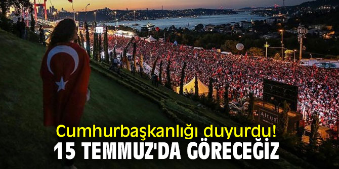 Cumhurbaşkanlığı duyurdu! 15 Temmuz'da göreceğiz