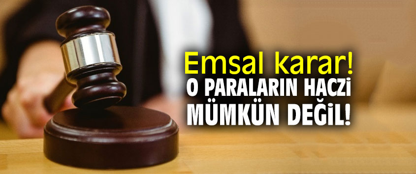 Emsal karar! O paraların haczi mümkün değil!