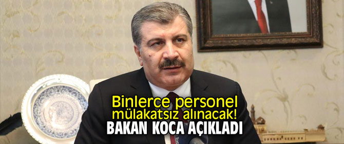 Binlerce personel mülakatsız alınacak! Bakan Koca açıkladı