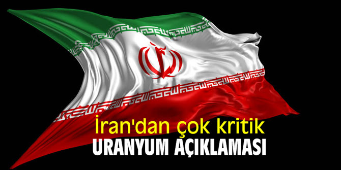 İran'dan çok kritik uranyum açıklaması
