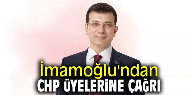 Ekrem İmamoğlu'ndan CHP üyelerine çağrı