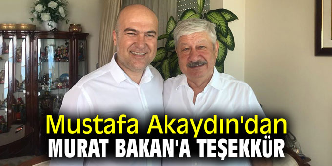 Mustafa Akaydın'dan Murat Bakan'a teşekkür