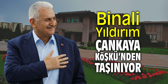 Binali Yıldırım Çankaya Köşkü'nden taşınıyor