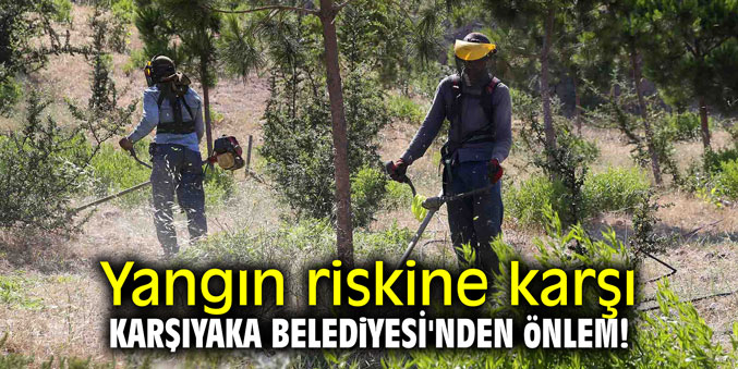 Yangın riskine karşı Karşıyaka Belediyesi'nden önlem!
