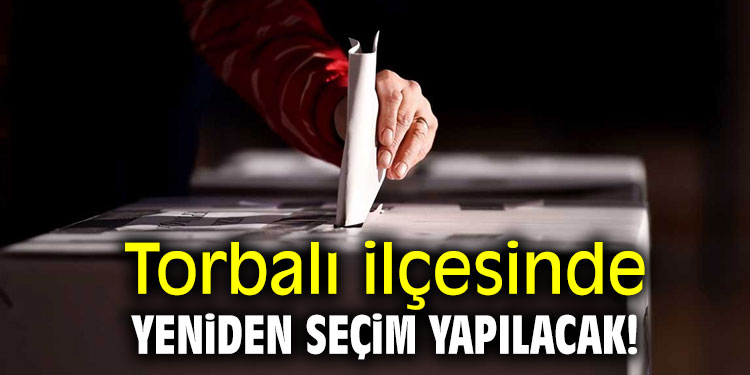 Torbalı ilçesinde yeniden seçim yapılacak!