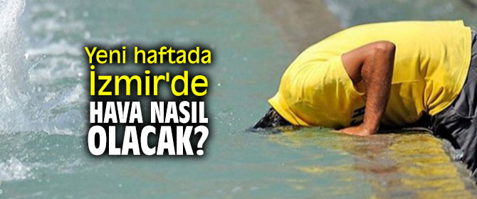 Yeni haftada İzmir'de hava nasıl olacak?