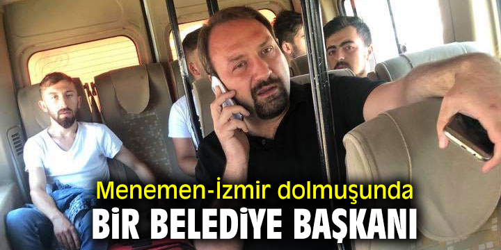 Menemen-İzmir dolmuşunda bir Belediye Başkanı