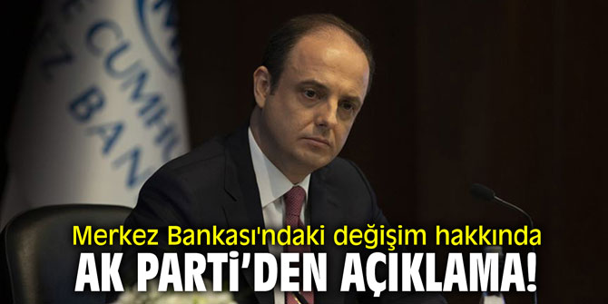 Merkez Bankası'ndaki değişim hakkında AK Parti'den açıklama!