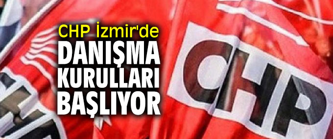 CHP İzmir'de danışma kurulları başlıyor