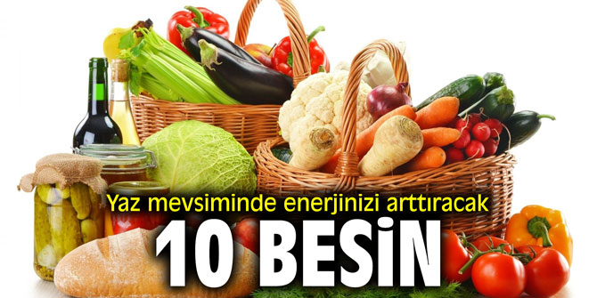 Yaz mevsiminde enerjinizi arttıracak 10 besin