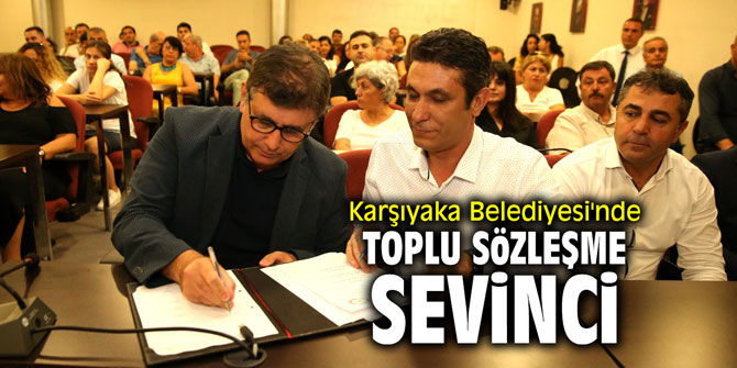 Karşıyaka Belediyesi'nde toplu sözleşme sevinci