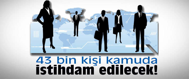 43 bin kişi kamuda istihdam edilecek!