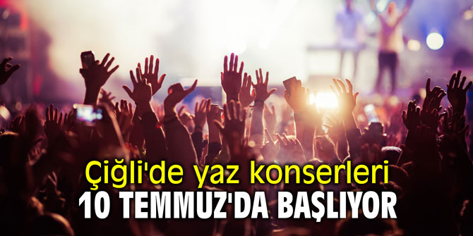 Çiğli'de yaz konserleri 10 Temmuz'da başlıyor