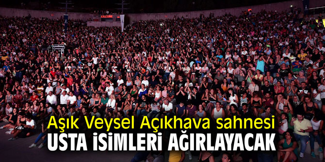 Aşık Veysel Açıkhava sahnesi usta isimleri ağırlayacak