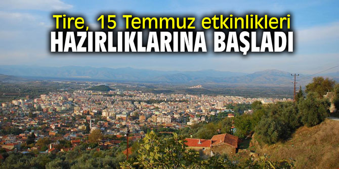 Tire, 15 Temmuz etkinlikleri hazırlıklarına başladı