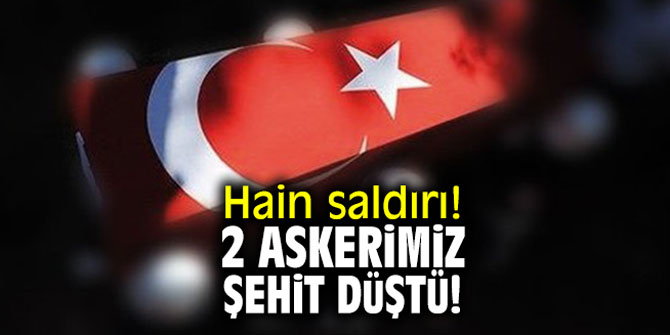 Hain saldırı! 2 askerimiz Hakkari'de şehit düştü!