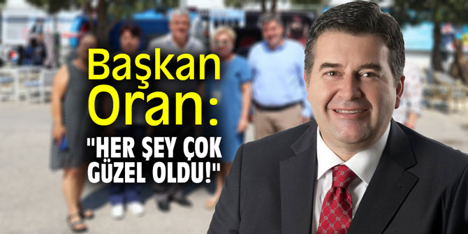 Başkan Oran: "Her şey çok güzel oldu!"