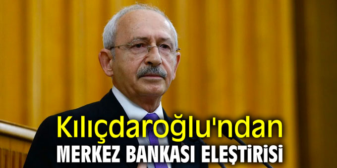 Kemal Kılıçdaroğlu'ndan Merkez Bankası eleştirisi