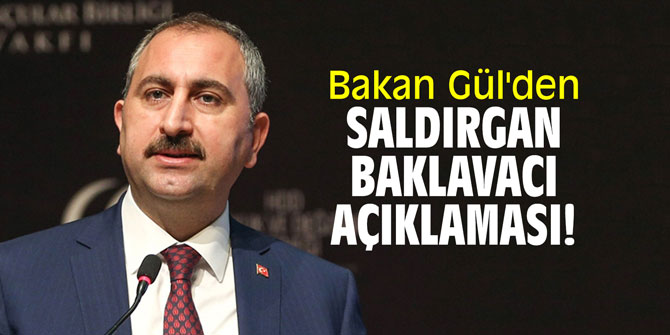 Bakan Gül'den saldırgan baklavacı açıklaması!