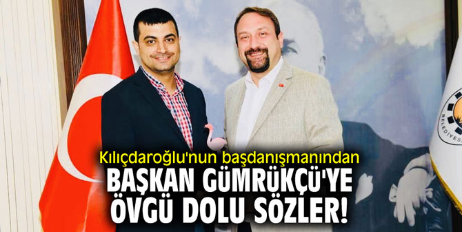 Kılıçdaroğlu'nun başdanışmanından Başkan Gümrükçü'ye övgü dolu sözler!