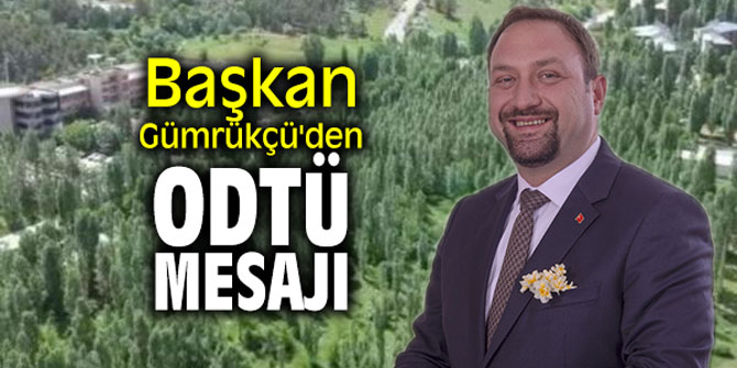 Başkan Gümrükçü'den ODTÜ mesajı