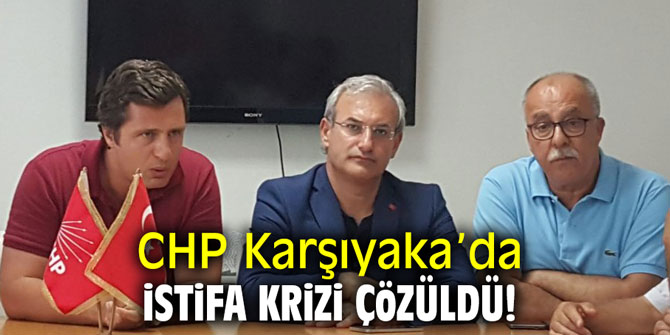 CHP Karşıyaka’da istifa krizi çözüldü