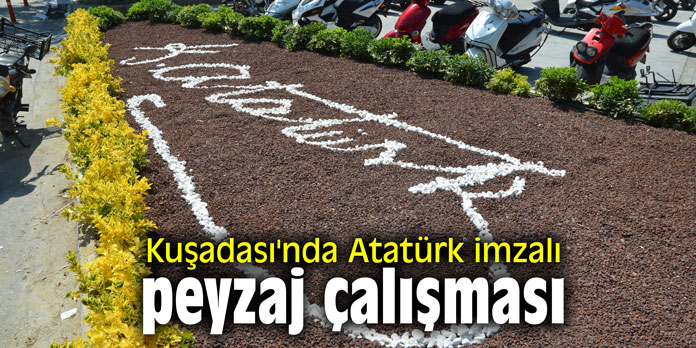 Kuşadası'nda Atatürk imzalı peyzaj çalışması