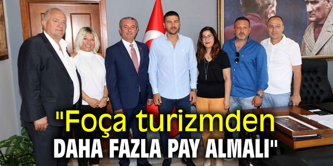 "Foça, turizmden daha fazla pay almalı"