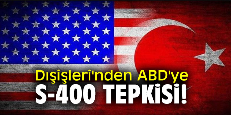Dışişleri'nden ABD'ye S-400 tepkisi! "Trump'ın söyledikleriyle bağdaşmıyor!"